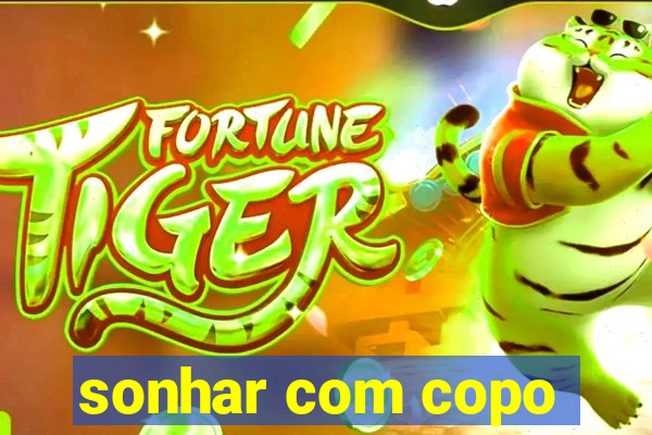 sonhar com copo